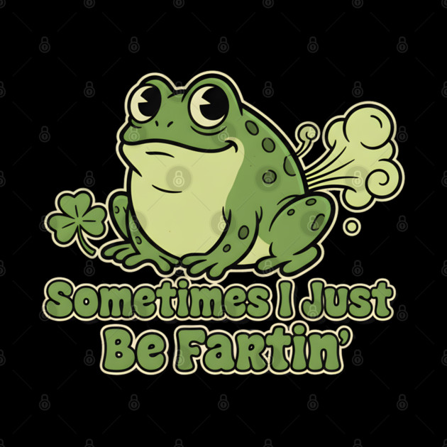 Sometimes I Just Be Fartin by Creatifly Graphic Tees