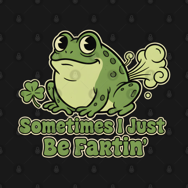 Sometimes I Just Be Fartin by Creatifly Graphic Tees