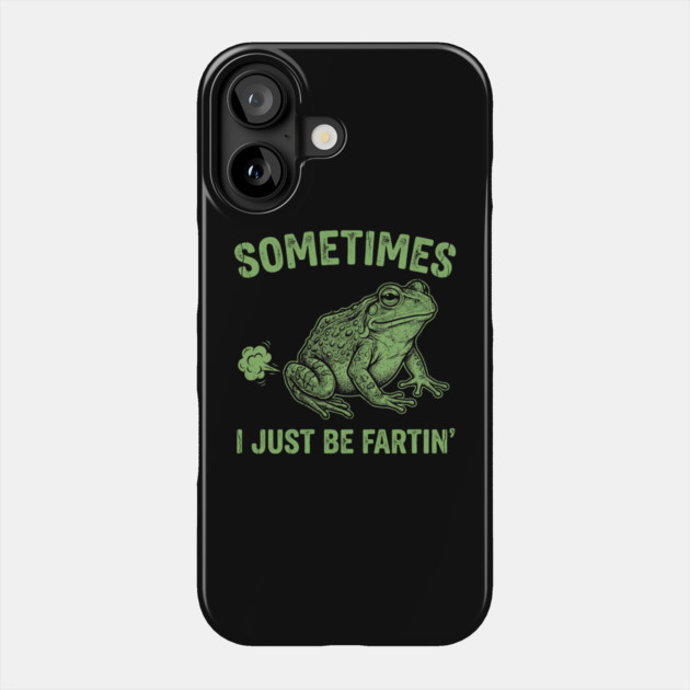 Sometimes I Just Be Fartin Phone Case by Creatifly Graphic Tees