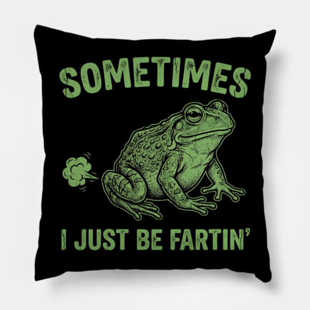 Sometimes I Just Be Fartin Pillow by Creatifly Graphic Tees