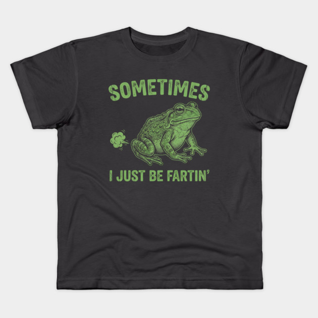 Sometimes I Just Be Fartin Kids T-Shirt by Creatifly Graphic Tees