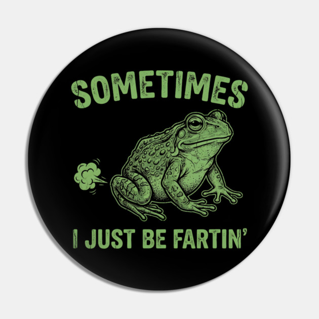 Sometimes I Just Be Fartin Pin by Creatifly Graphic Tees
