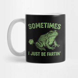 Sometimes I Just Be Fartin Mug