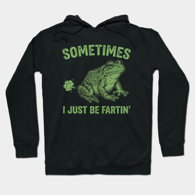 Sometimes I Just Be Fartin Hoodie by Creatifly Graphic Tees
