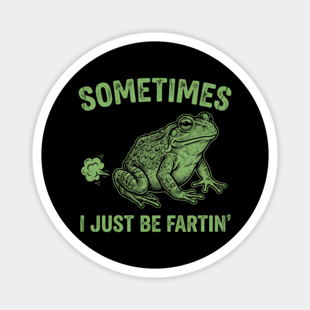 Sometimes I Just Be Fartin Magnet by Creatifly Graphic Tees