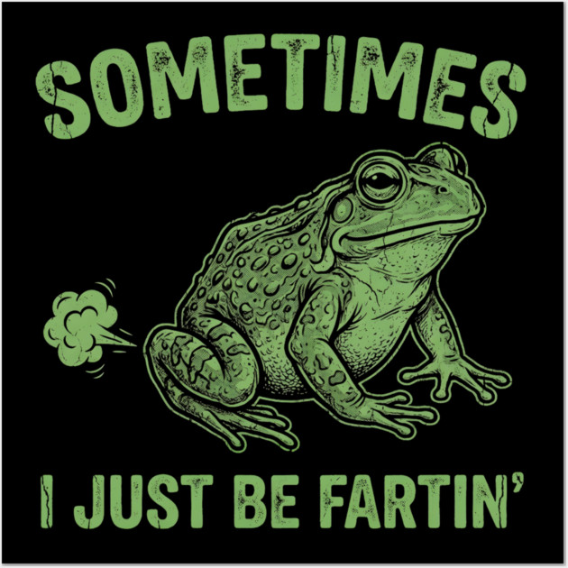Sometimes I Just Be Fartin Wall Art by Creatifly Graphic Tees