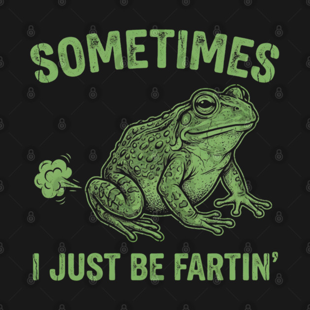 Sometimes I Just Be Fartin by Creatifly Graphic Tees