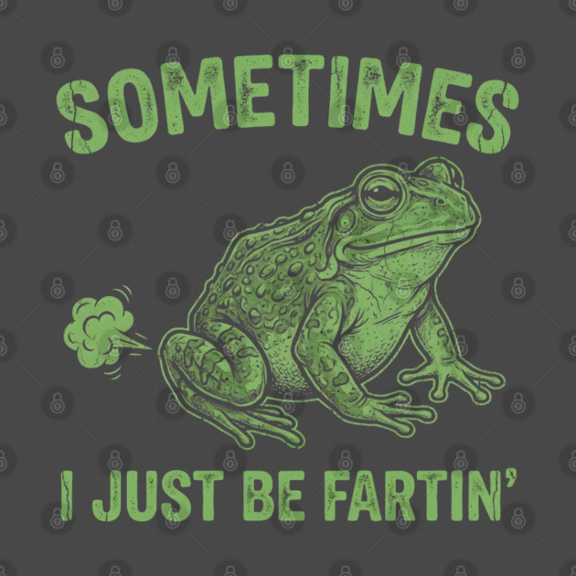 Sometimes I Just Be Fartin by Creatifly Graphic Tees