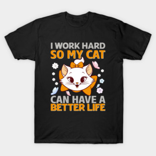 I Work Hard So My Cat Can Have a Better Life Funny Cat Lover Design T-Shirt