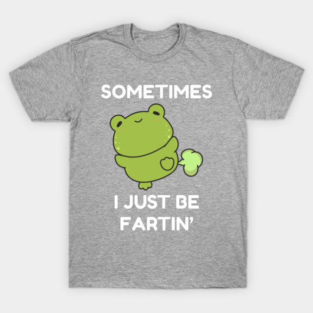 Sometimes I Just Be Fartin' Cute Frog T-Shirt by Creatifly Graphic Tees