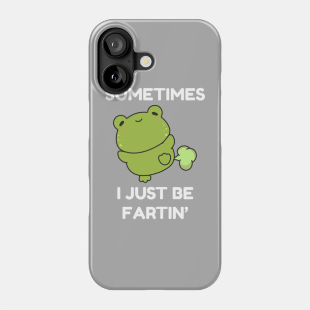 Sometimes I Just Be Fartin' Cute Frog Phone Case by Creatifly Graphic Tees