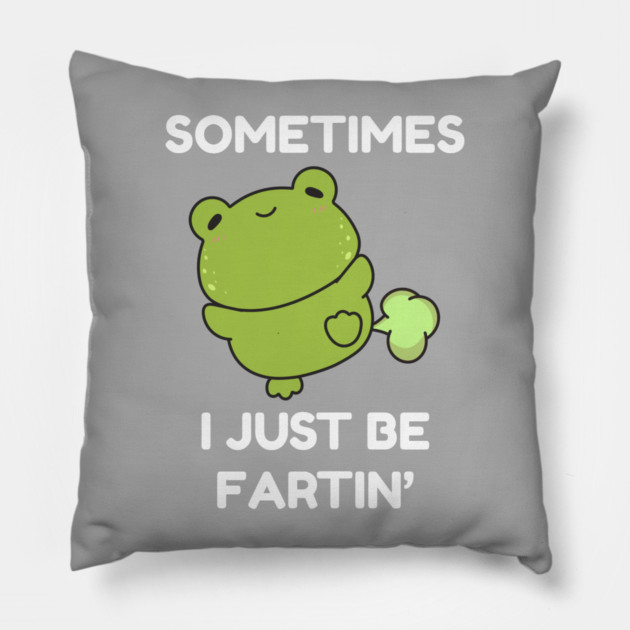 Sometimes I Just Be Fartin' Cute Frog Pillow by Creatifly Graphic Tees