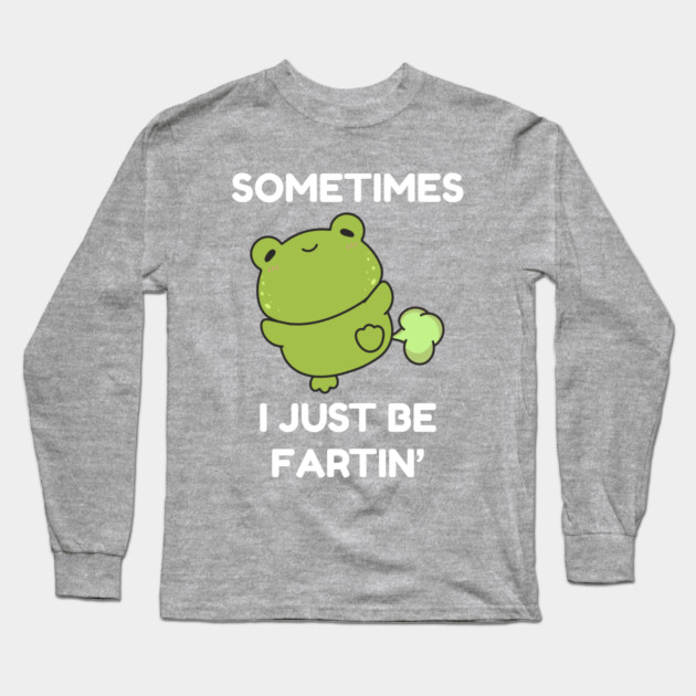 Sometimes I Just Be Fartin' Cute Frog Long Sleeve T-Shirt by Creatifly Graphic Tees