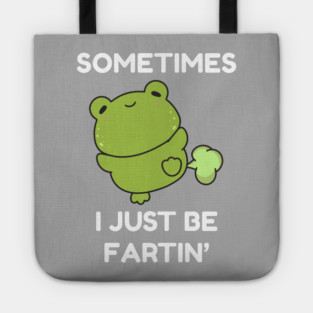 Sometimes I Just Be Fartin' Cute Frog Tote