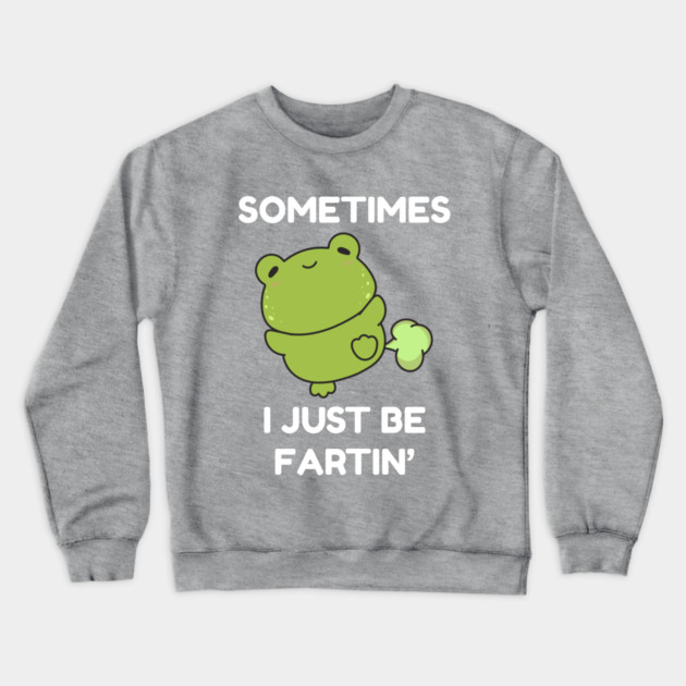 Sometimes I Just Be Fartin' Cute Frog Crewneck Sweatshirt by Creatifly Graphic Tees