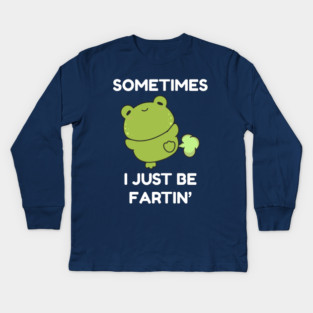 Sometimes I Just Be Fartin' Cute Frog Kids Long Sleeve T-Shirt