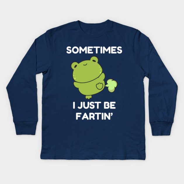 Sometimes I Just Be Fartin' Cute Frog Kids Long Sleeve T-Shirt by Creatifly Graphic Tees