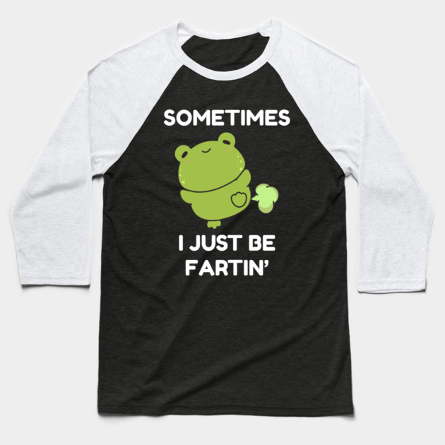Sometimes I Just Be Fartin' Cute Frog Baseball T-Shirt by Creatifly Graphic Tees