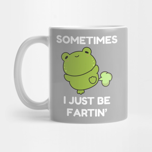Sometimes I Just Be Fartin' Cute Frog by Creatifly Graphic Tees