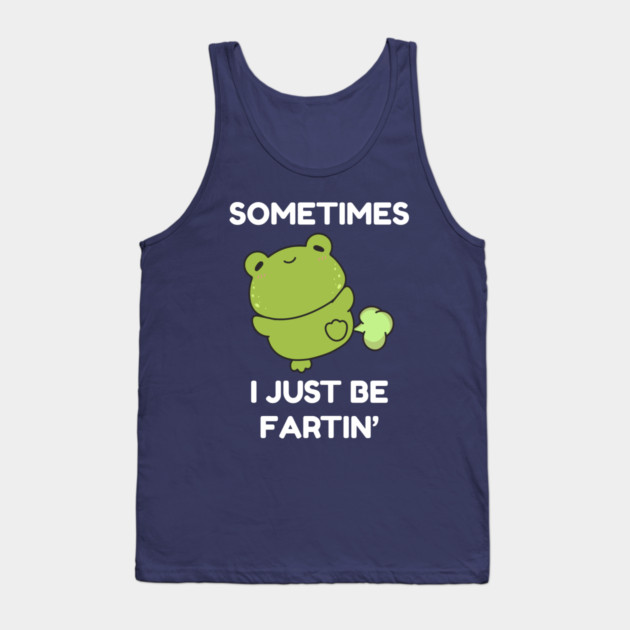 Sometimes I Just Be Fartin' Cute Frog Tank Top by Creatifly Graphic Tees
