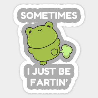 Sometimes I Just Be Fartin' Cute Frog Sticker