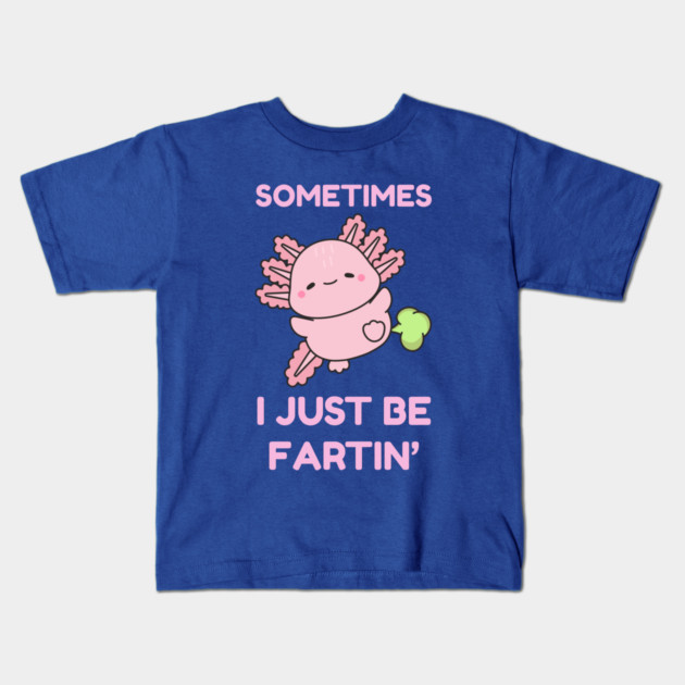 Sometimes I Just Be Fartin' Cute Axolotl Kids T-Shirt by Creatifly Graphic Tees