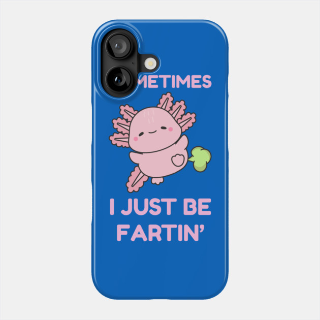 Sometimes I Just Be Fartin' Cute Axolotl Phone Case by Creatifly Graphic Tees