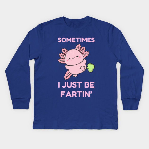 Sometimes I Just Be Fartin' Cute Axolotl Kids Long Sleeve T-Shirt by Creatifly Graphic Tees