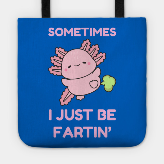 Sometimes I Just Be Fartin' Cute Axolotl Tote by Creatifly Graphic Tees