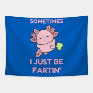 Sometimes I Just Be Fartin' Cute Axolotl Tapestry