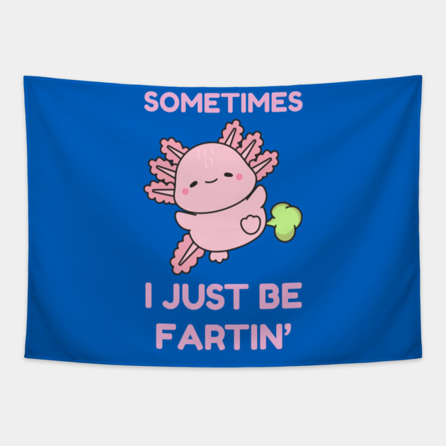Sometimes I Just Be Fartin' Cute Axolotl Tapestry by Creatifly Graphic Tees