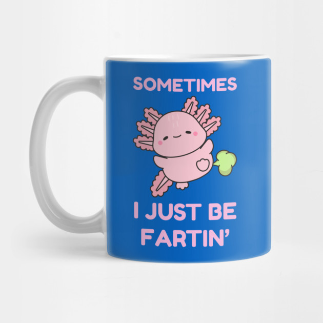 Sometimes I Just Be Fartin' Cute Axolotl by Creatifly Graphic Tees