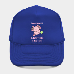Sometimes I Just Be Fartin' Cute Axolotl Hat