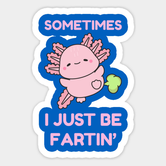 Sometimes I Just Be Fartin' Cute Axolotl Magnet by Creatifly Graphic Tees