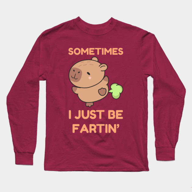 Sometimes I Just Be Fartin' Cute Capybara Long Sleeve T-Shirt by Creatifly Graphic Tees