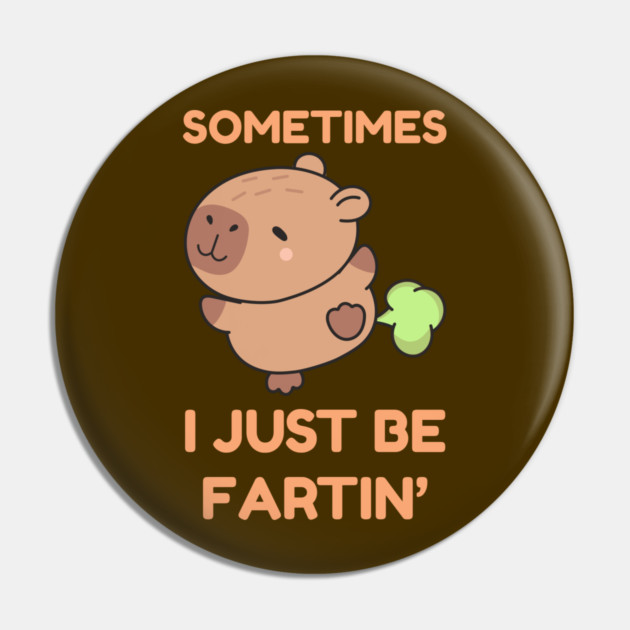 Sometimes I Just Be Fartin' Cute Capybara Pin by Creatifly Graphic Tees