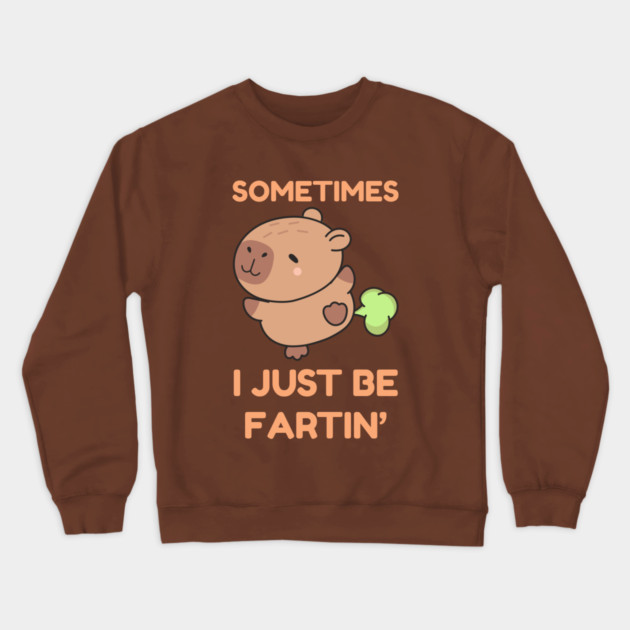 Sometimes I Just Be Fartin' Cute Capybara Crewneck Sweatshirt by Creatifly Graphic Tees