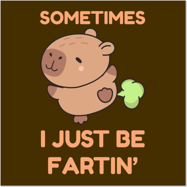 Sometimes I Just Be Fartin' Cute Capybara Wall Art by Creatifly Graphic Tees