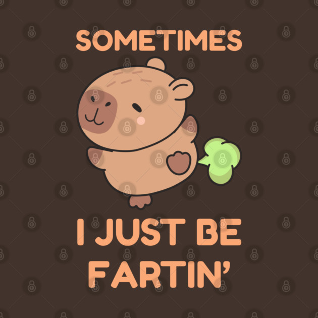 Sometimes I Just Be Fartin' Cute Capybara by Creatifly Graphic Tees