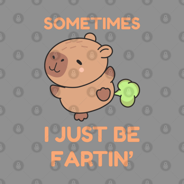 Sometimes I Just Be Fartin' Cute Capybara by Creatifly Graphic Tees