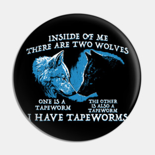 Inside Of Me There Are Two Wolves One Is A Tapeworm The Other Is Also A Tapeworm I Have Tapeworms Pin