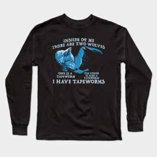 Inside Of Me There Are Two Wolves One Is A Tapeworm The Other Is Also A Tapeworm I Have Tapeworms Long Sleeve T-Shirt