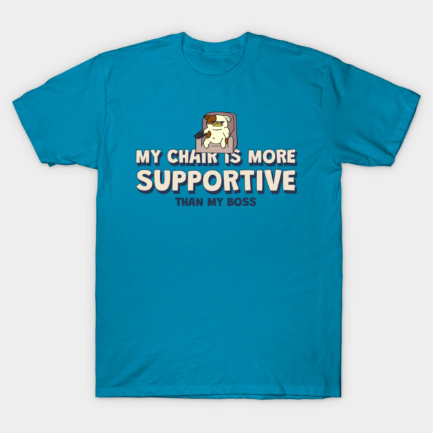 My Chair Is More Supportive Than My Boss Work From Home Ergonomic T-Shirt by Lamount Tees
