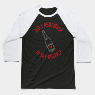 Did I Remember to Say Cheers? Baseball T-Shirt