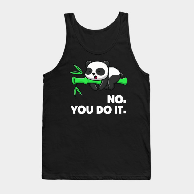 No You Do It - Funny Lazy Panda Tank Top by Kelo