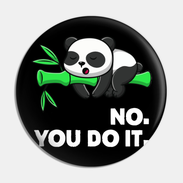 No You Do It - Funny Lazy Panda Pin by Kelo