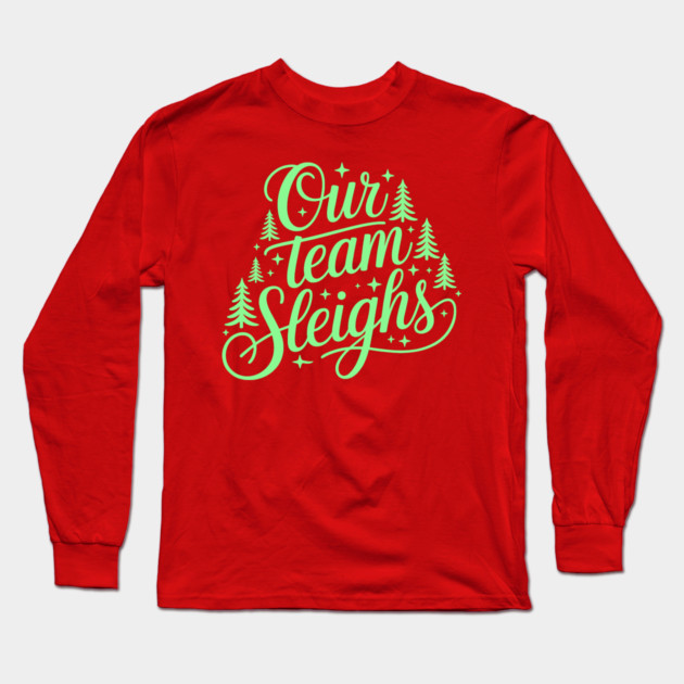 Our Team Sleighs Long Sleeve T-Shirt by CreativeSage