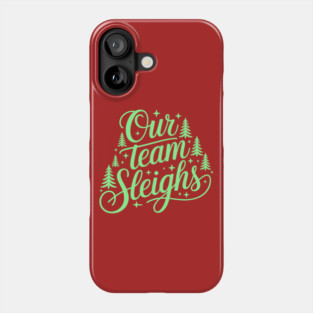 Our Team Sleighs Phone Case