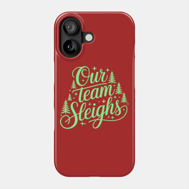 Our Team Sleighs Phone Case by CreativeSage