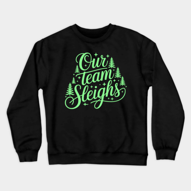 Our Team Sleighs Crewneck Sweatshirt by CreativeSage